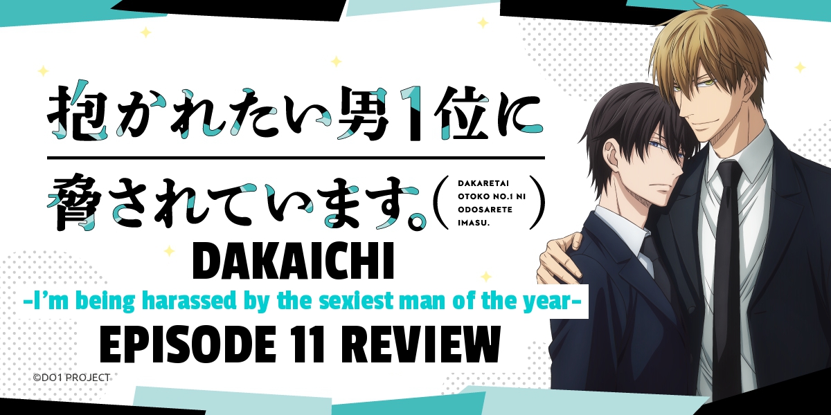 Killing Scandals With Scandals – ‘DAKAICHI -I’m being harassed by the sexiest man of the year-’ Episode 11 Review with Irina & Matt